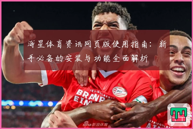 海星体育资讯网页版使用指南：新手必备的安装与功能全面解析