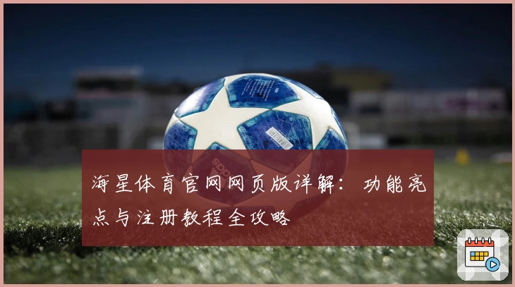 海星体育官网网页版详解：功能亮点与注册教程全攻略