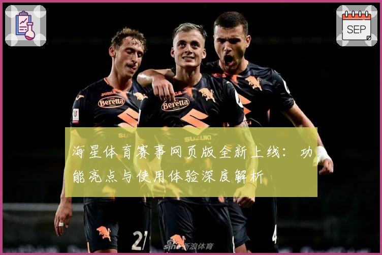 海星体育赛事网页版全新上线：功能亮点与使用体验深度解析