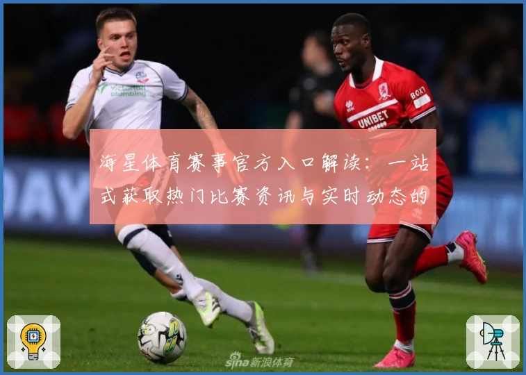 海星体育赛事官方入口解读：一站式获取热门比赛资讯与实时动态的全新体验