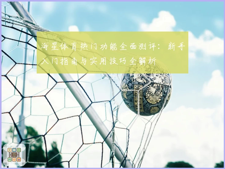 海星体育热门功能全面测评：新手入门指南与实用技巧全解析